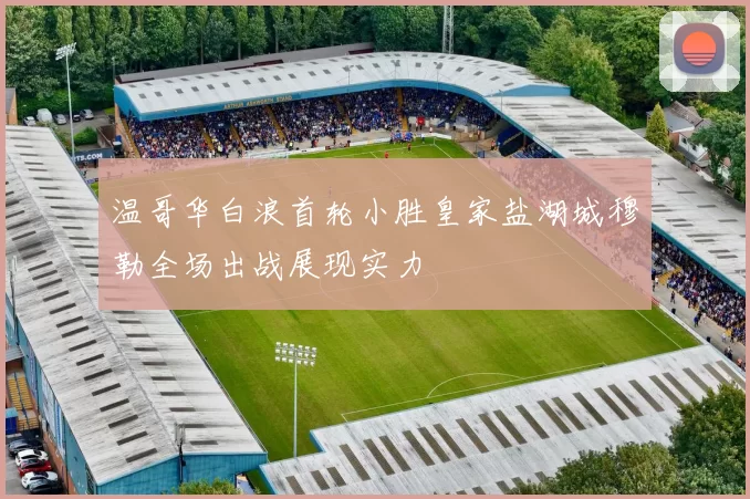 温哥华白浪首轮小胜皇家盐湖城穆勒全场出战展现实力