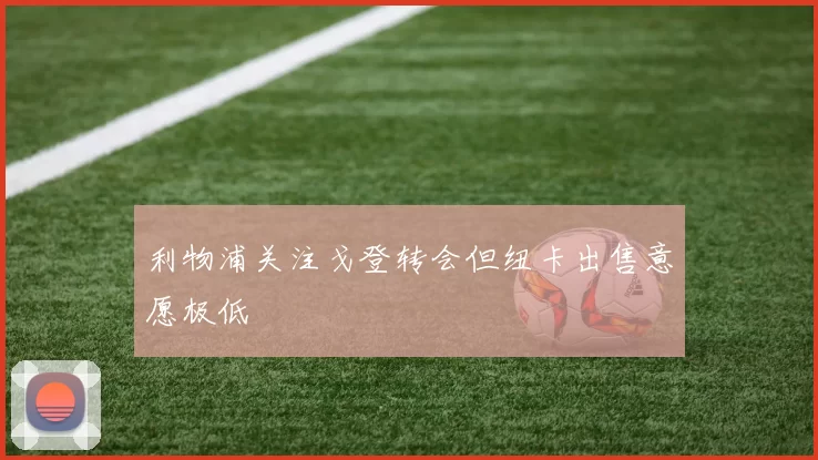 利物浦关注戈登转会但纽卡出售意愿极低