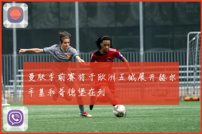 曼联季前赛将于欧洲五城展开赫尔辛基和哥德堡在列