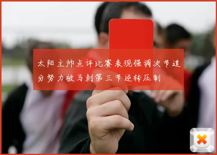 太阳主帅点评比赛表现强调次节追分努力被马刺第三节逆转压制